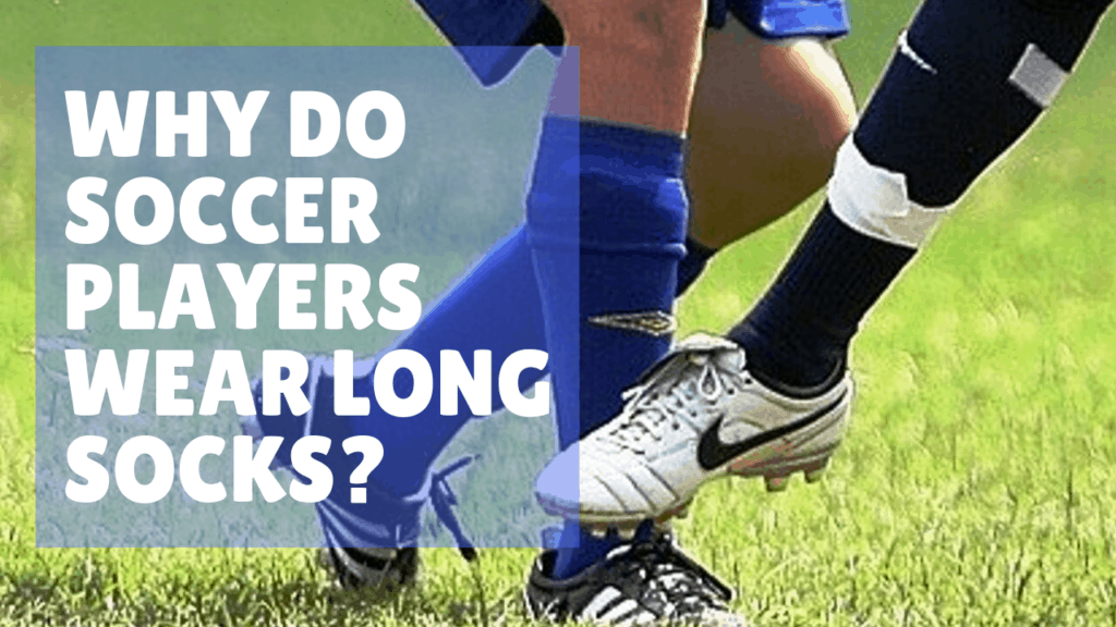 Why Do Soccer Players Wear Long Socks - SimpleSportSteps.com