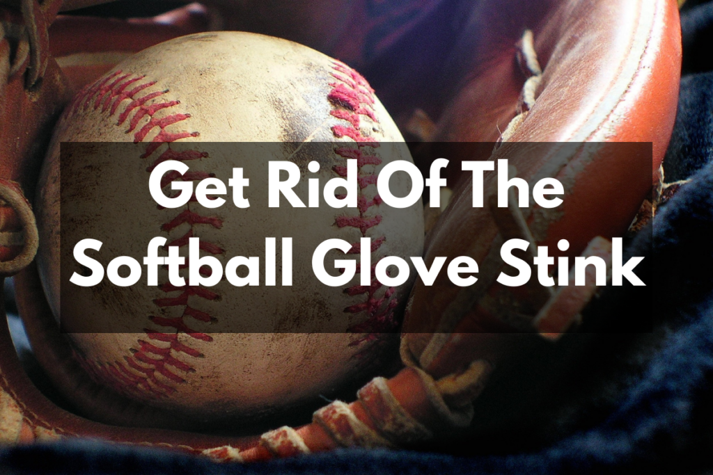 Why Softball Gloves Stink & How To Get Rid Of It Get Hyped Sports