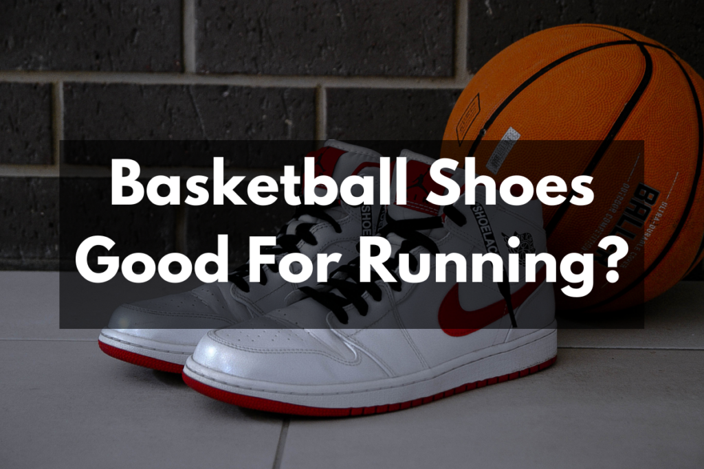 Are Basketball Shoes Good For Running? Get Hyped Sports