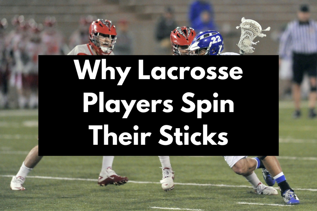 Why Do Lacrosse Players Spin Their Sticks? Get Hyped Sports