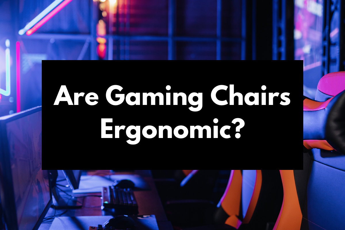 Are Gaming Chairs Ergonomic? Our Review