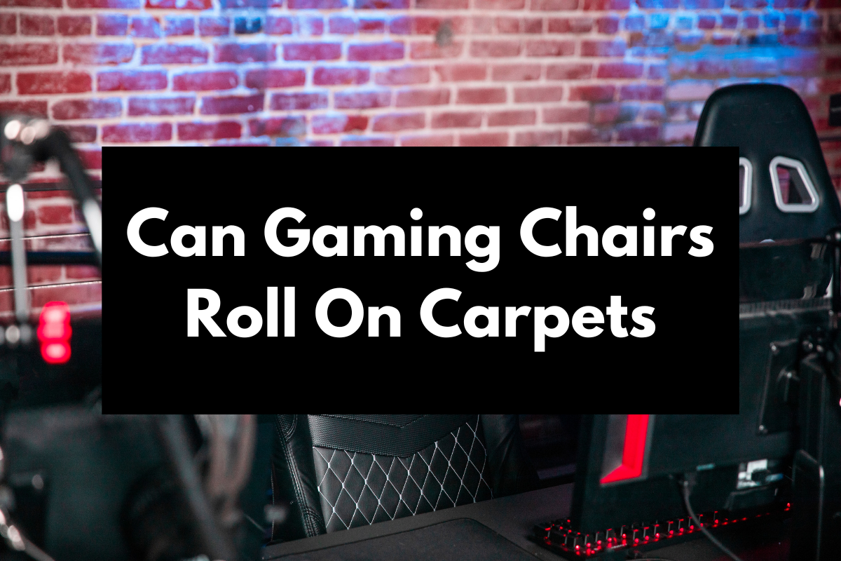 Can Gaming Chairs Roll On Carpet? Here's What You Should Know